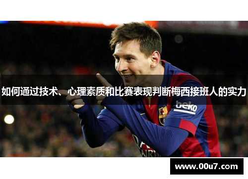 如何通过技术、心理素质和比赛表现判断梅西接班人的实力