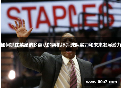 如何抓住莱昂纳多离队的契机提升球队实力和未来发展潜力