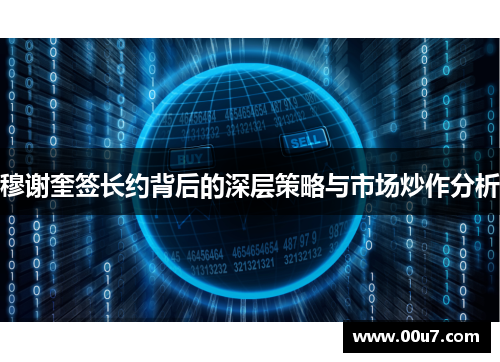 穆谢奎签长约背后的深层策略与市场炒作分析 穆谢奎签长约背后的深层策略与市场炒作分析