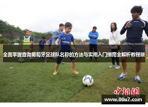 全面掌握查询葡萄牙足球队名称的方法与实用入门指南全解析教程版