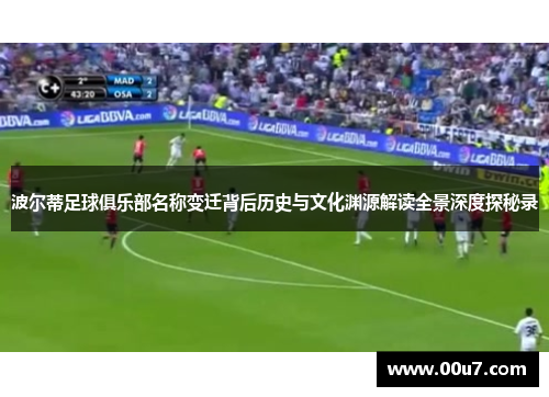 波尔蒂足球俱乐部名称变迁背后历史与文化渊源解读全景深度探秘录