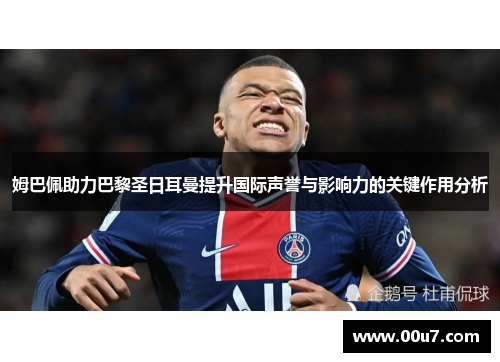 姆巴佩助力巴黎圣日耳曼提升国际声誉与影响力的关键作用分析